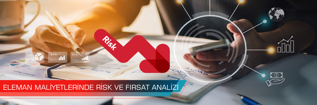 ELEMAN MALİYETLERİNDE RİSK VE FIRSAT ANALİZİ